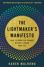 Load image into Gallery viewer, The Lightmaker&#39;s Manifesto: How To Work For Change Without Losing Your Joy
