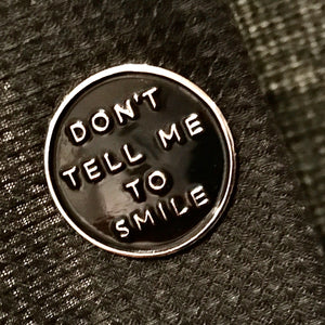 Don't Tell Me To Smile Pin